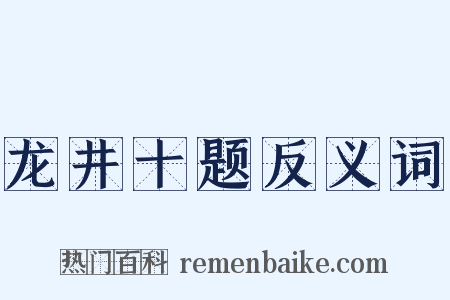 龙井十题反义词是什么意思的图片